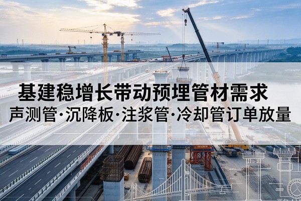 绥阳基建稳增长带动预埋监测管材需求，声测管、沉降板、注浆管订单持续放量